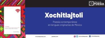 Círculo de Poesía Ediciones publica Xochitlajtoli. Poesía contemporánea en lenguas originarias de México